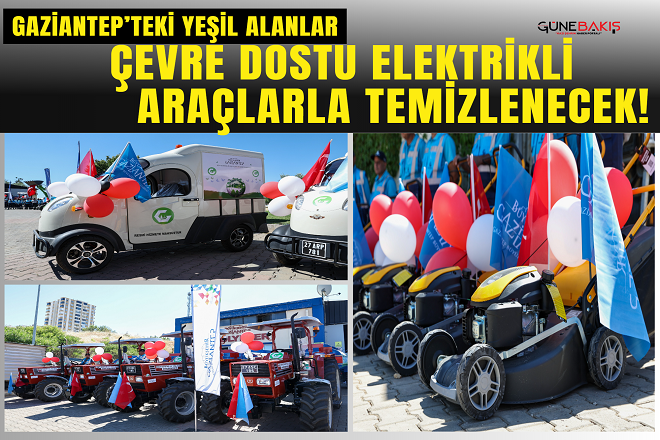 Gaziantep’teki yeşil alanlar, çevre dostu elektrikli araçlarla temizlenecek! 