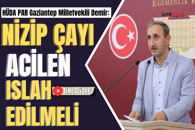 HÜDA PAR Gaziantep Milletvekili Demir: Nizip Çayı acilen ıslah edilmeli