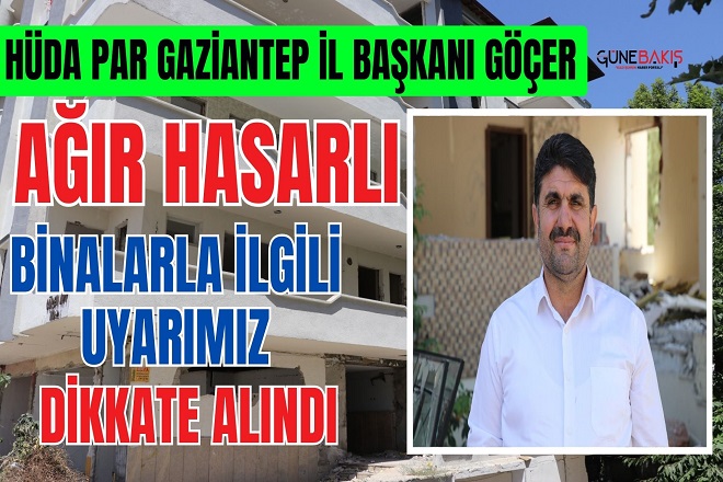 HÜDA PAR Gaziantep İl Başkanı Göçer: Ağır hasarlı binalarla ilgili uyarımız dikkate alındı