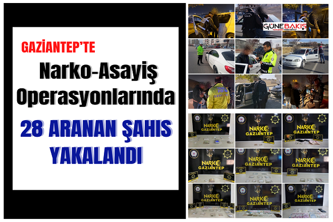 Gaziantep’te Narko-Asayiş operasyonlarında 28 aranan şahıs yakalandı