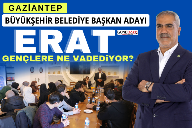 Gaziantep Büyükşehir Belediye Başkan adayı Erat, gençlere ne vadediyor?