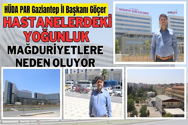 HÜDA PAR Gaziantep İl Başkanı Göçer: Hastanelerdeki yoğunluk mağduriyetlere neden oluyor
