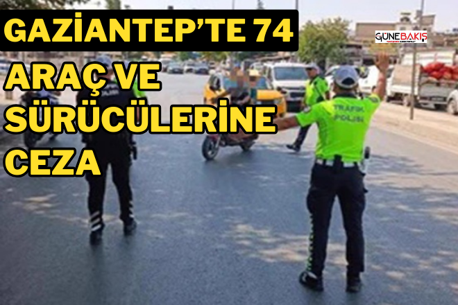 Gaziantep’te 74 araç ve sürücülerine ceza 