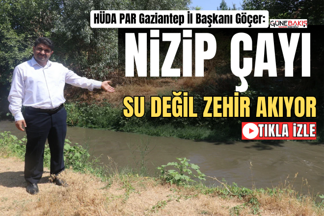 HÜDA PAR Gaziantep İl Başkanı Göçer: Nizip Çayı su değil zehir akıyor