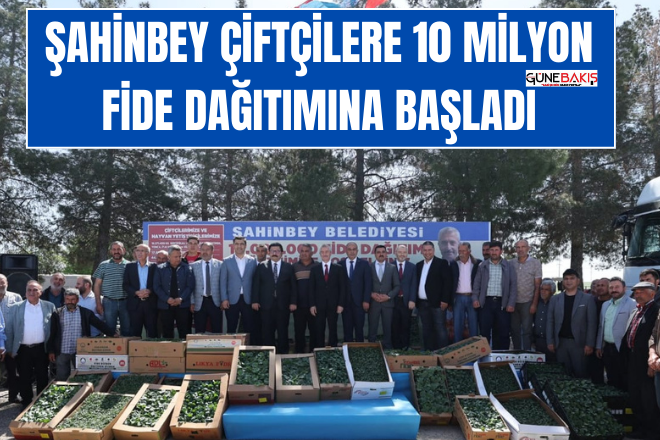 Şahinbey çiftçilere 10 milyon fide dağıtımına başladı