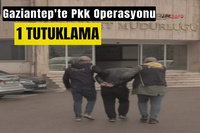 Gaziantep’te PKK operasyonu: 1 kişi tutuklandı