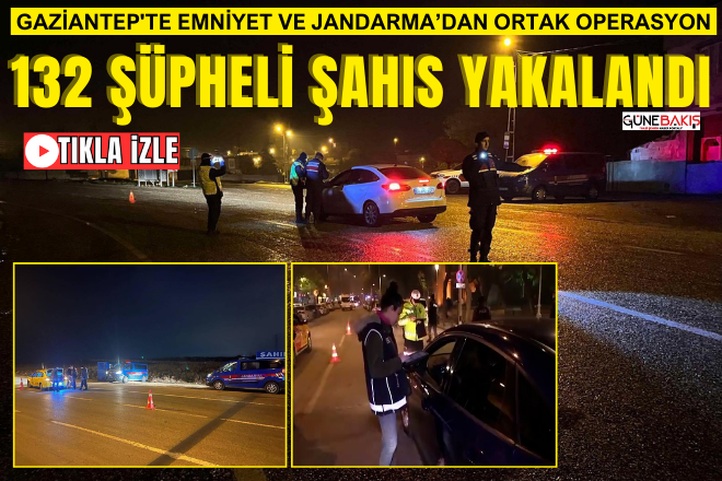 Gaziantep'te Emniyet ve Jandarma’dan ortak operasyon: 132 şüpheli şahıs yakalandı