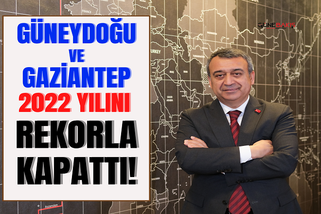 Güneydoğu ve Gaziantep 2022 yılını rekorla kapattı!
