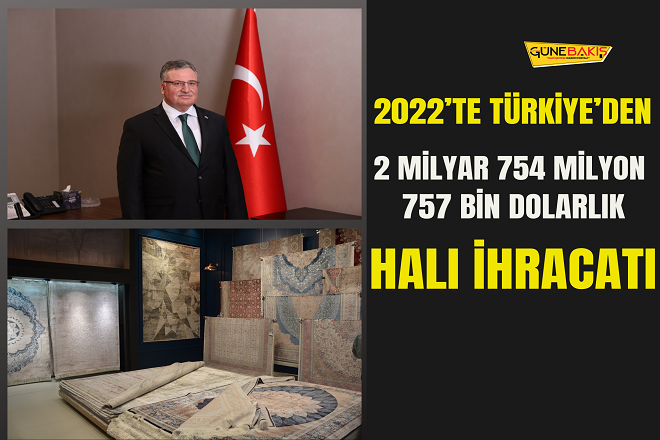 2022’te Türkiye’den 2 Milyar 754 Milyon 757 bin dolarlık halı ihracatı 