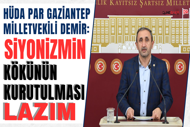 HÜDA PAR Gaziantep Milletvekili Demir: Siyonizmin kökünün kurutulması lazım