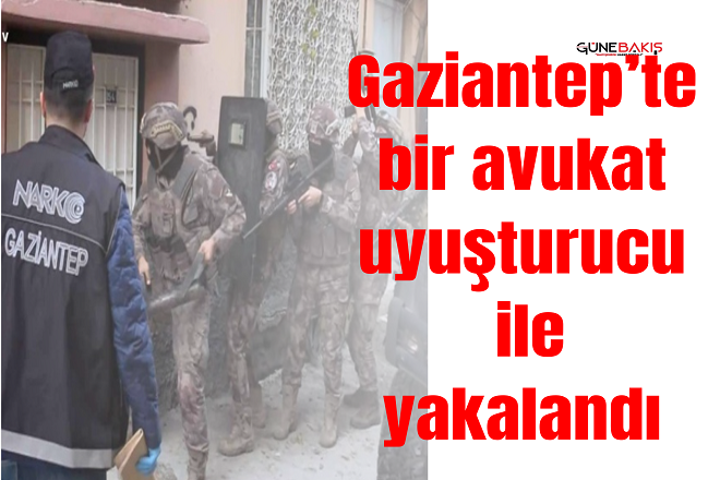 Gaziantep’te bir avukat uyuşturucu ile yakalandı