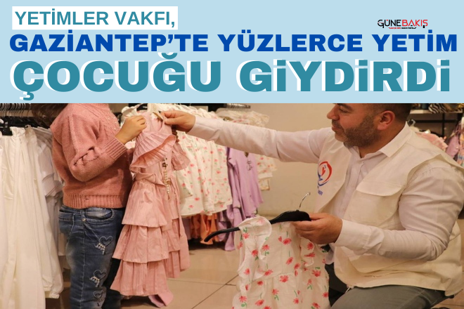 Yetimler Vakfı, Gaziantep’te yüzlerce yetim çocuğu giydirdi