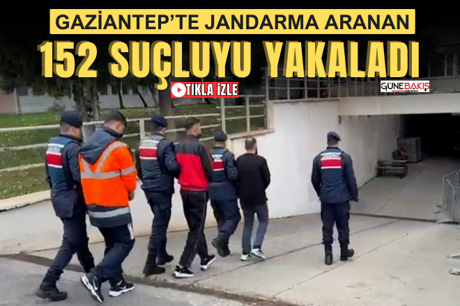 Gaziantep’te Jandarma aranan 152 suçluyu yakaladı