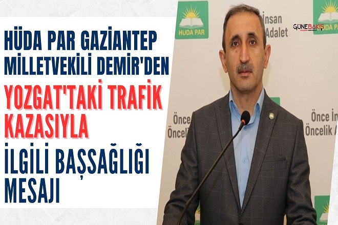 HÜDA PAR Gaziantep Milletvekili Demir'den Yozgat'taki trafik kazasıyla ilgili başsağlığı mesajı