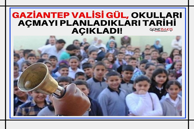 Gaziantep Valisi Gül, okulların açmayı planladıkları tarihi açıkladı!