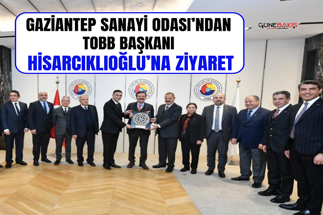 Gaziantep Sanayi Odası’ndan Tobb Başkanı Hisarcıklıoğlu’na ziyaret