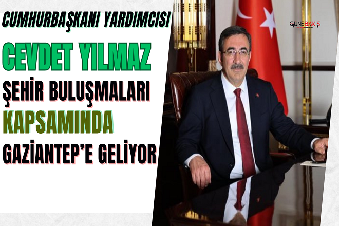 Cumhurbaşkanı Yardımcısı Cevdet Yılmaz şehir buluşmaları kapsamında Gaziantep’e geliyor
