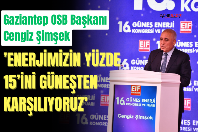 Gaziantep OSB Başkanı Cengiz Şimşek:’Enerjimizin yüzde 15’ini güneşten karşılıyoruz’