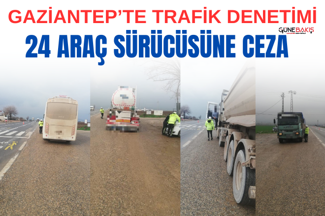 Gaziantep’te trafik denetimi 24 araç sürücüsüne ceza