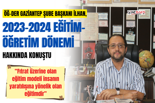 ÖĞ-DER Gaziantep Şube Başkanı İlhan, 2023-2024 Eğitim-Öğretim dönemi hakkında konuştu