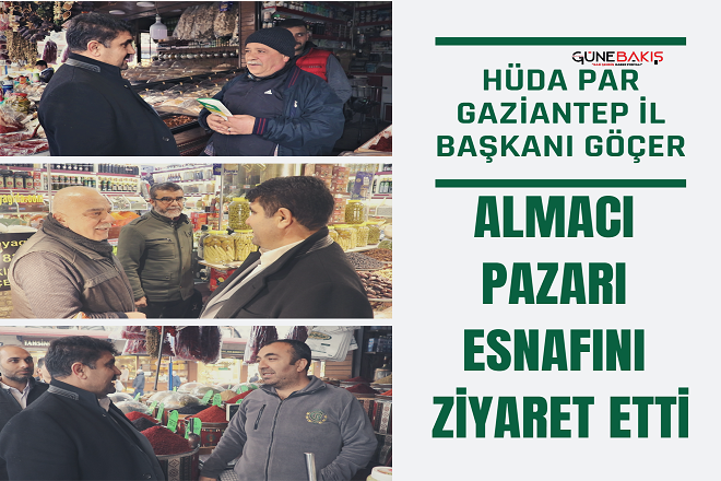HÜDA PAR Gaziantep İl Başkanı Göçer, Almacı Pazarı esnafını ziyaret etti