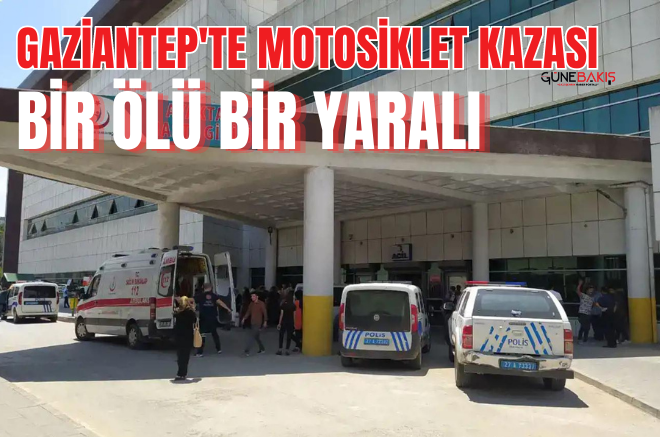 Gaziantep'te motosiklet kazası: Bir ölü bir yaralı