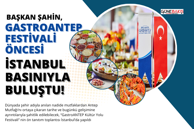Başkan Şahin, GastroAntep Festivali öncesi İstanbul basınıyla buluştu