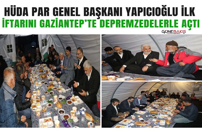 HÜDA PAR Genel Başkanı Yapıcıoğlu ilk iftarını Gaziantep’te depremzedelerle açtı