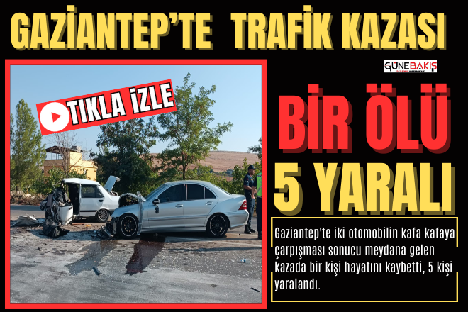 Gaziantep’te kaza: Bir ölü 5 yaralı