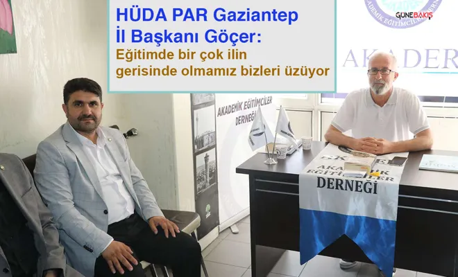 HÜDA PAR Gaziantep İl Başkanı Göçer: Gaziantep eğitimde istenilen seviyede değil