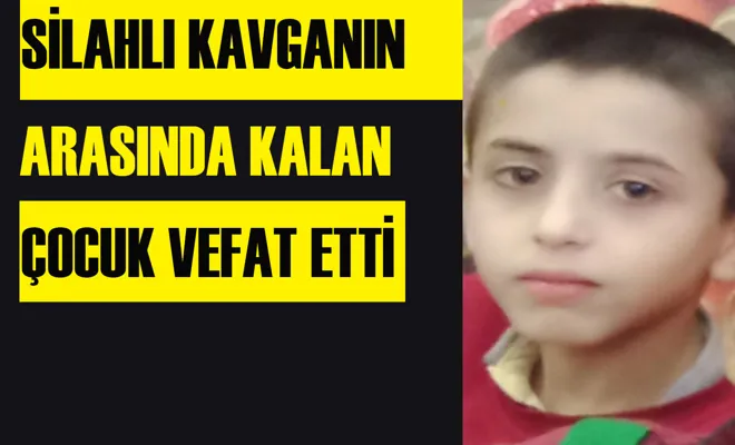 Silahlı kavganın arasında kalan çocuk hayatını kaybetti