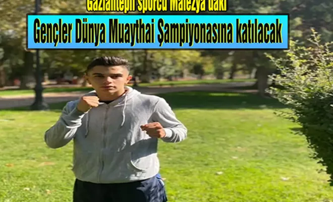 Gaziantepli sporcu Malezya’daki Gençler Dünya Muaythai Şampiyonasına katılacak
