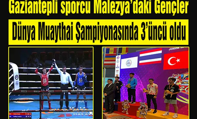 Gaziantepli sporcu Malezya’daki Gençler Dünya Muaythai Şampiyonasında 3’üncü oldu