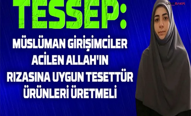 TESSEP: Müslüman girişimciler acilen Allah'ın rızasına uygun tesettür ürünleri üretmeli
