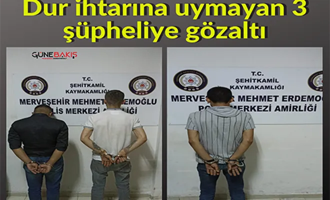 Dur ihtarına uymayan 3 şüpheliye gözaltı