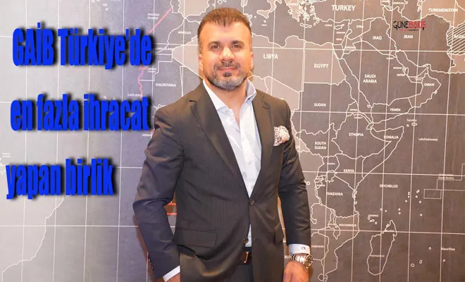 Gaib Türkiye’de en fazla ihracat yapan birlik 
