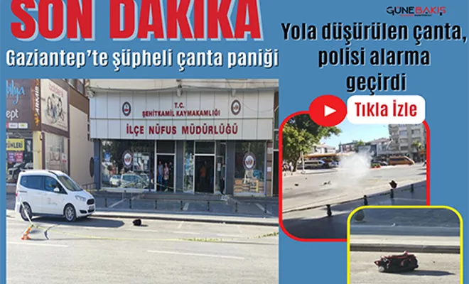 Gaziantep’te şüpheli çanta paniği
