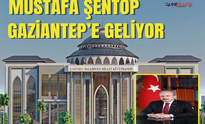 Şentop Gaziantep’e geliyor