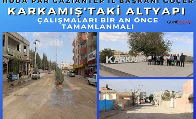 HÜDA PAR Gaziantep İl Başkanı Göçer: Karkamış'taki altyapı çalışmaları bir an önce tamamlanmalı