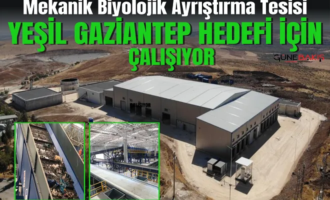 Mekanik Biyolojik Ayrıştırma Tesisi, yeşil Gaziantep hedefi için çalışıyor 