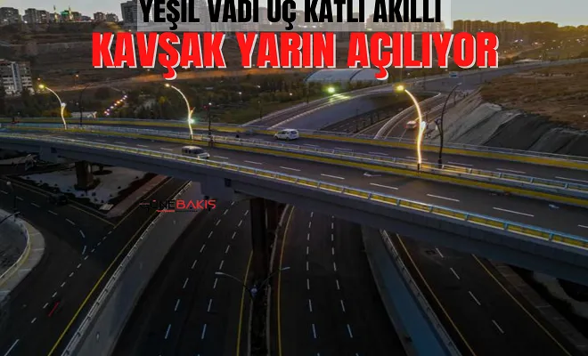 Yeşil Vadi Üç Katlı Akıllı Kavşak yarın açılıyor