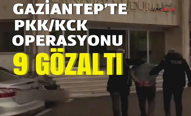 Gaziantep’te PKK/KCK operasyonu: 9 gözaltı