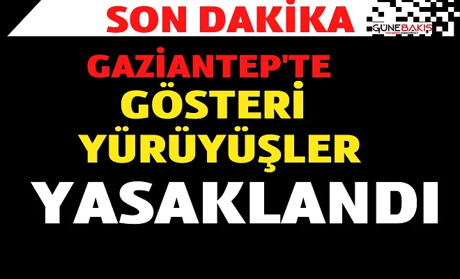 Gaziantep'te gösteri ve yürüyüşler 7 gün boyunca yasaklandı