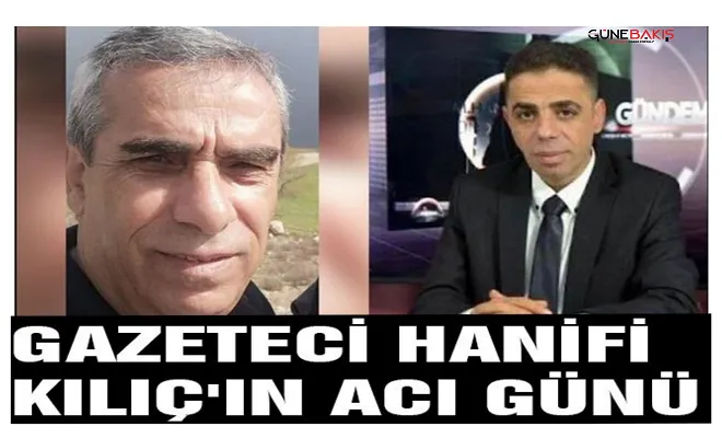 Gazeteci Hanifi Kılıç´ın acı günü! 