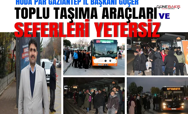 HÜDA PAR Gaziantep İl Başkanı Göçer: Toplu taşıma araçları ve seferleri yetersiz
