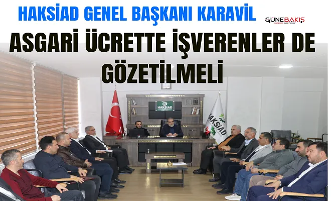 HAKSİAD Genel Başkanı Karavil: Asgari ücrette işverenler de gözetilmeli