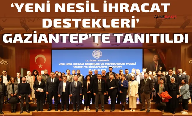  ‘Yeni Nesil İhracat Destekleri’ Gaziantep’te tanıtıldı