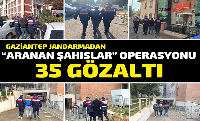 Gaziantep Jandarmadan ‘Aranan Şahıslar’ operasyonu: 35 gözaltı