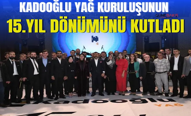 Kadooğlu Yağ kuruluşunun 15.yıl dönümünü kutladı
