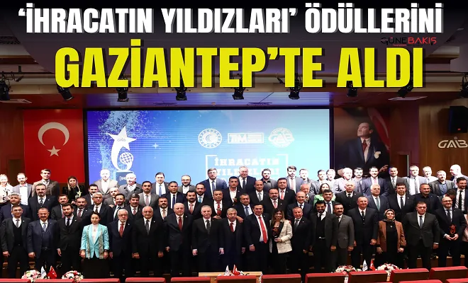 ‘İhracatın Yıldızları’ ödüllerini Gaziantep’te aldı